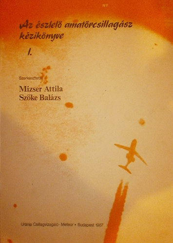 Mizser Attila szerk.; Sz�ke Bal�zs  (szerk.) - Az �szlel� amat�rcsillag�sz k�zik�nyve I-II. + Pleione Csillagatlasz