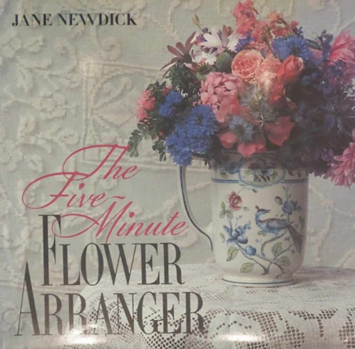 Jane Newdick - The Five-Minute Flower Arranger (tperces virgdszek - angol nyelv)