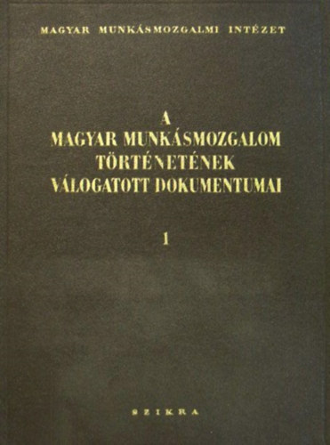 A magyar munksmozgalom trtnetnek vlogatott dokumentumai I.