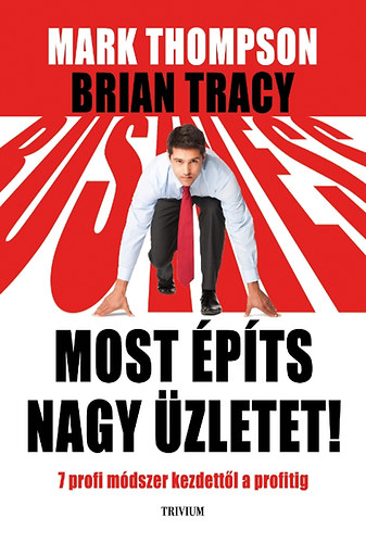 Mark Thompson Brian Tracy - Most építs nagy üzletet!