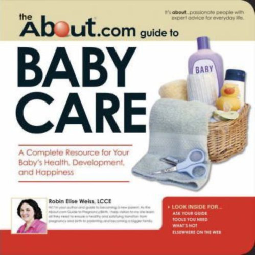 Robin Elise Weiss - The About.Com Guide to Baby Care : A Complete Resource for Your Baby's Health, Development, and Happiness