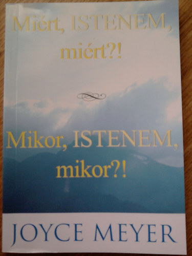 Joyce Meyer - Mi�rt, Istenem, mi�rt?! - Mikor, Istenem, mikor?!