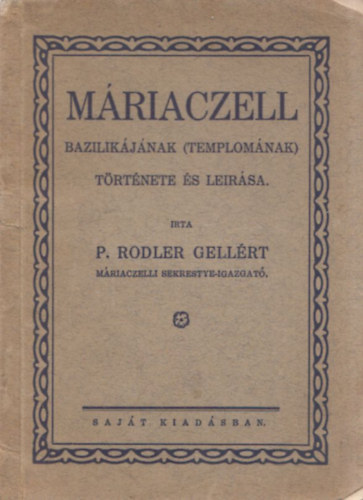 P. Rodler Gellért - Máriaczell bazilikájának (templomának) története és leírása