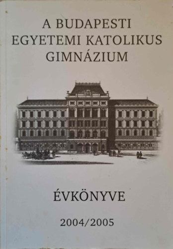 Krmendy Kroly - A Budapesti Egyetemi Katolikus Gimnzium vknyve 2004/2005