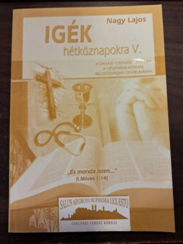 Nagy Lajos - Igék hétköznapokra V. Kórházi csendes percek a veszprémi kórház belgyógyászati centrumában-dedikált