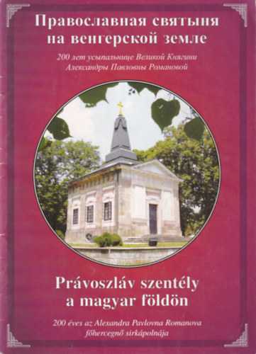 Komoroczy Mikls - Prvoszlv szently a magyar fldn - 200 ves az Alexandra Pavlovna Romanova fhercegn sirkpolnja