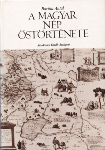 Bartha Antal - A magyar n�p �st�rt�nete - Finnugor �shaza a Volga-K�ma vid�k�n / �letm�d �s t�rsadalmi szervezet /Termel�gazd�lkod�s / Magyar - bask�r azonoss�g �s magyar �shaza / Szellemi m�velts�g / T�rzs �s t�rzssz�vets�g