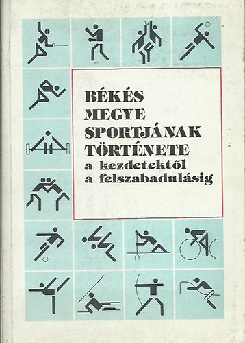 Kun L�szl�  (szerk.) - B�k�s megye sportj�nak t�rt�nete a kezdetekt�l a felszabadul�sig