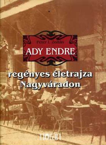 Pter I. Zoltn - Ady Endre regnyes letrajza Nagyvradon