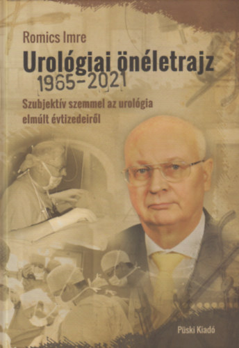 Dr. Romics Imre - Urológiai önéletrajz 1965-2021. Szubjektív szemmel az urológia elmúlt évtizedeiről