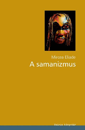 Mircea Eliade - A samanizmus. Az ekszt�zis �si technik�i