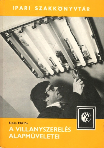 Sipos Mikls - A villanyszerels alapmveletei - Ipari szakknyvtr