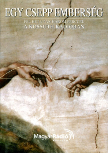 Lengyel Anna - Egy csepp emberség III. - Gondolatok a Kossuth Rádióban fél hét után...