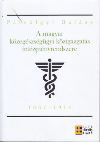 Plvlgyi Balzs - A magyar kzegszsggyi kzigazgats intzmnyrendszere (1867-1914) - Kiplsnek s mkdsnek vizsglata a himl, a trachoma s a tbc elleni kzdelem fejldsnek tkrben