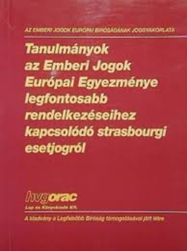 Tanulmányok az Emberi Jogok Európai Egyezménye legfontosabb rendelkezéseihez kapcsolódó strasbourgi esetjogról