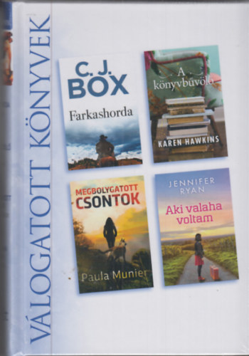 C. J. Box - Karen Hawkins - Paula Munier - Jennifer Ryan - Válogatott könyvek: Farkashorda - A könyvbűvölő - Megbolygatott csontok - Aki valaha voltam