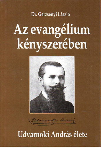 Dr. Gerzsenyi L�szl� - Az evang�lium k�nyszer�ben - Udvarnoki Ande�s �lete