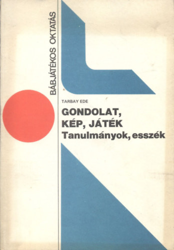 Tarbay Ede - Gondolat, k�p, j�t�k (Tanulm�nyok, essz�k)- B�bj�t�kos oktat�s