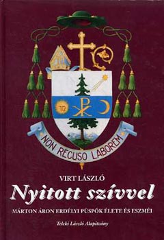 Virt L�szl� - Nyitott sz�vvel (M�rton �ron erd�lyi p�sp�k �lete �s eszm�i)