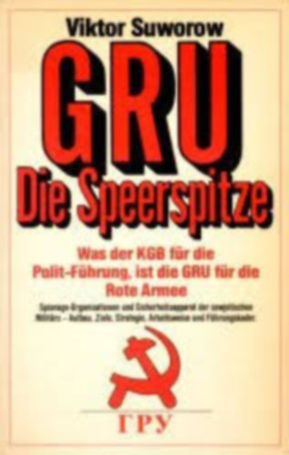 Viktor Suworow - GRU. Die Speerspitze - Was der KGB für die Polit-Führung, ist die GRU für die Rote Armee