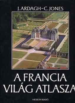 J.-Jones, C. Ardagh - A francia világ atlasza