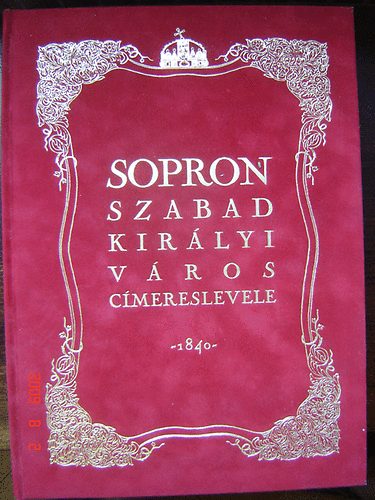 Dr. Csky Imre  (szerk.) - Sopron szabad kirlyi vros cmereslevele -1840- (facsimile kiadvny)
