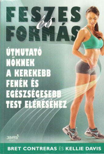 Bret Contreras Kellie Davis - Feszes és formás (Útmutató nőknek a kerekebb fenék és egészségesebb test eléréséhez)
