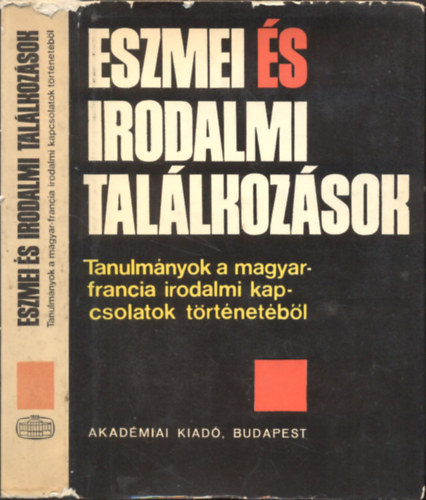 Kpeczi Bla-Str Istvn  (szerk.) - Eszmei s irodalmi tallkozsok (Tanulmnyok a magyar-francia irodalmi kapcsolatok trtnetbl)