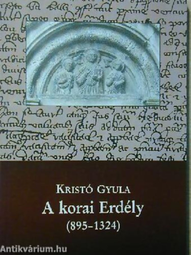 Krist� Gyula - A korai Erd�ly (895-1324)