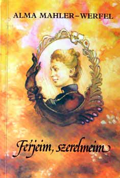 Alma Mahler-Werfel - F�rjeim, szerelmeim