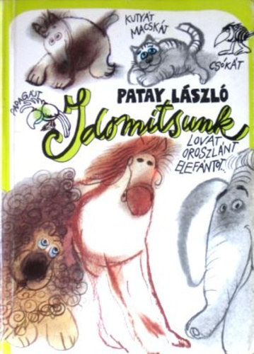 Patay L�szl� - Idom�tsunk kuty�t, macsk�t, cs�k�t, papag�jt, lovat, oroszl�nt, elef�ntot