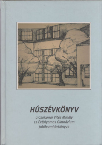 B�di J�nos  (f�szerkeszt�) - H�sz�vk�nyv (avagy a Csokonai Vit�z Mih�ly 12 �vfolyamos Gimn�zium jubielumi �vk�nyve)