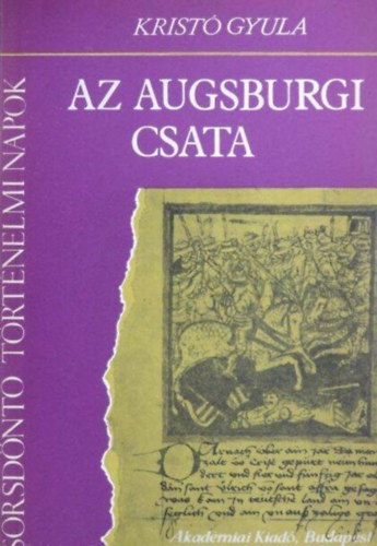 Krist Gyula, Szakly Ferenc (szerk.) - Az augsburgi csata - Magyar kalandozsok, A Krpt-medence a X. szzad els felben, Augsburg kvetkezmnyei (ekete-fehr illusztrcikat tartalmaz)