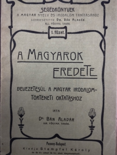 Dr. Bn Aladr - A magyarok eredete bevezetsl a magyar irodalomtrtneti oktatshoz