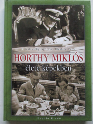 Illsfalvi Pter; B. Kalavszky Gyrgyi - Horthy Mikls lete kpekben