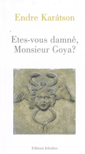 Karátson Endre - Etes-vous damné, Monsieur Goya?