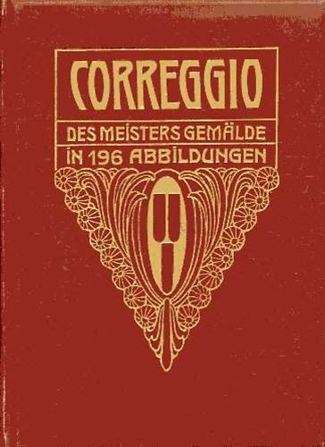 Georg Gronau - Correggio. Des Meisters Gemlde in 196 Abbildungen. Klassiker der Kunst Bd. X.
