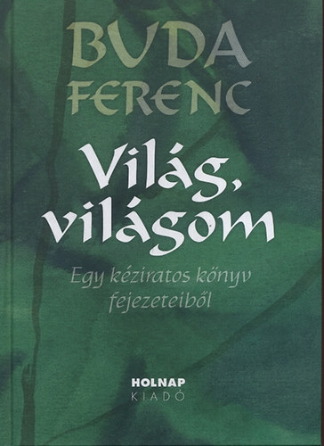 Buda Ferenc - Vil�g, vil�gom - Egy k�ziratos k�nyv fejezeteib�l