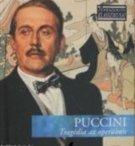 Giacomo Puccini - Tragdia az operban - A zeneszerzs klasszikusai - CD mellklettel