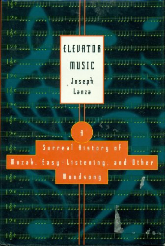 Joseph Lanza - Elevator Music: A Surreal History of Muzak, Easy-Listening, and Other Moodsong
