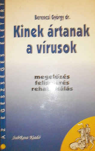 Berencsi Gyrgy dr. - Kinek rtanak a vrusok? (Az egszsge letrt)