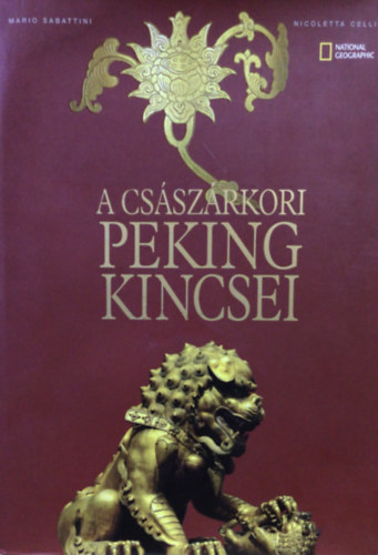 Mario Sabattini; Nicoletta Celli - A cs�sz�rkori Peking kincsei (National Geographic)