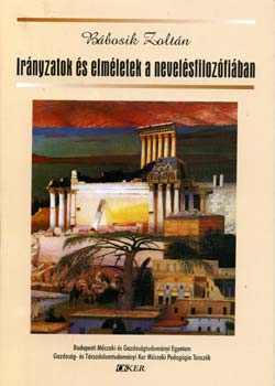 B�bosik Zolt�n - Ir�nyzatok �s elm�letek a nevel�sfiloz�fi�ban