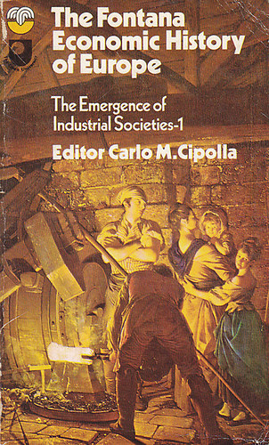 Carlo M. Cipolla - The Fontana Economic History of Europe: The Emergence of Industrial Societies I.