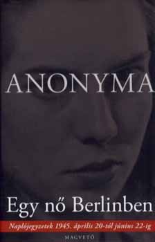 Anonyma - Egy n Berlinben - Napljegyzetek 1945. prilis 20-tl jnius 22-ig
