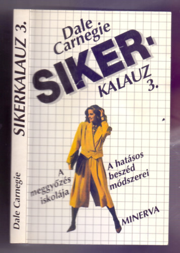 tdolgozta Dorothy Carnegie Dale Carnegie - Sikerkalauz 3. (A meggyzs iskolja, A hatsos beszd mdszerei)