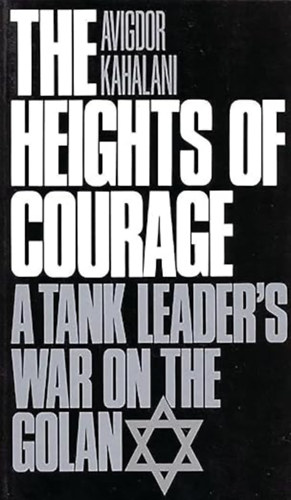 The Heights of Courage: A Tank Leader's War On the Golan