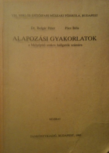 Dr.Bolgár Péter, Pőcz Béla - Alapozási gyakorlatok - A Mélyépítő szakos hallgatók számára kézirat