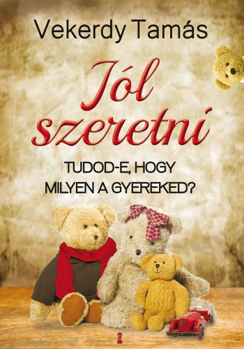 Vekerdy Tam�s - J�l szeretni - Tudod-e, hogy milyen a gyereked?