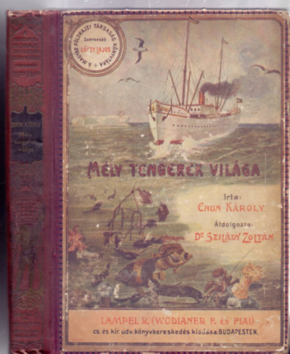 Átdolgozta: Dr. Szilády Zoltán Chun Károly - Mélytengerek világa (A Magyar Földrajzi Társaság Könyvtára - 73 képpel, 15 melléklettel, egy kihajtható térképpel)